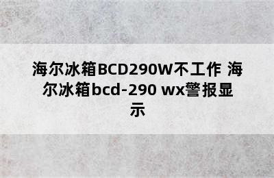 海尔冰箱BCD290W不工作 海尔冰箱bcd-290 wx警报显示